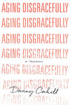 Aging Disgracefully - A Memoir