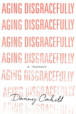Aging Disgracefully - A Memoir